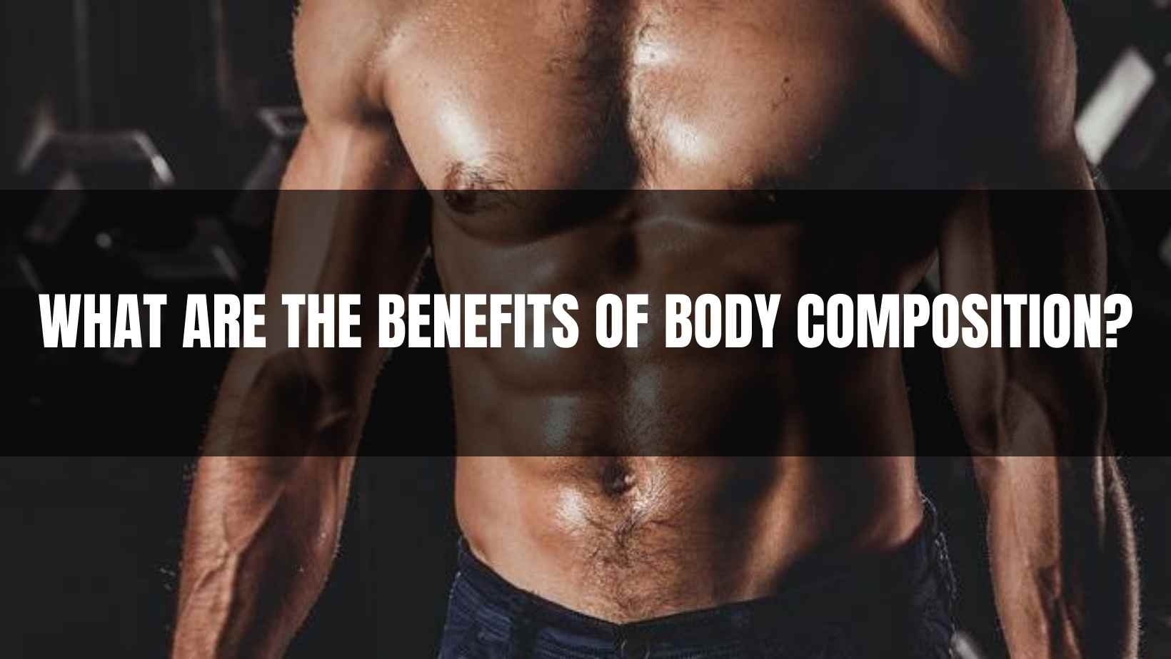 Benefits of Body Composition
